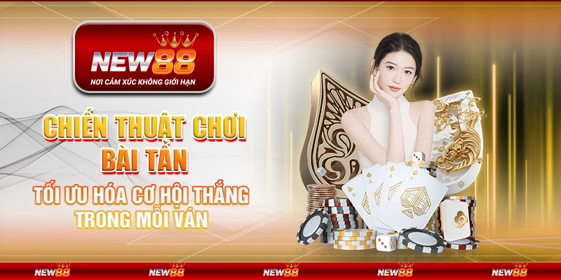 Chiến thuật chơi Bài Tấn - Tối ưu hóa cơ hội thắng trong mỗi ván