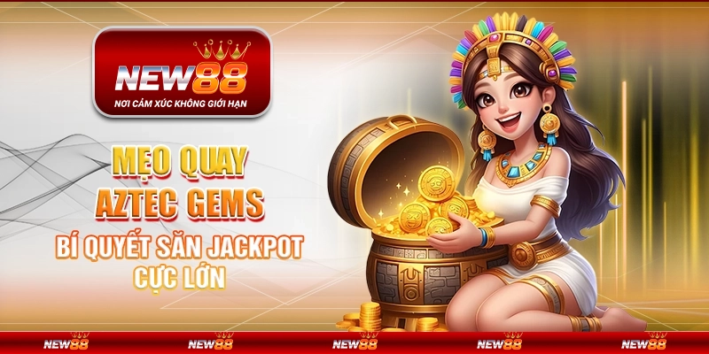 Mẹo quay Aztec Gems – Bí quyết săn jackpot cực lớn tại New88