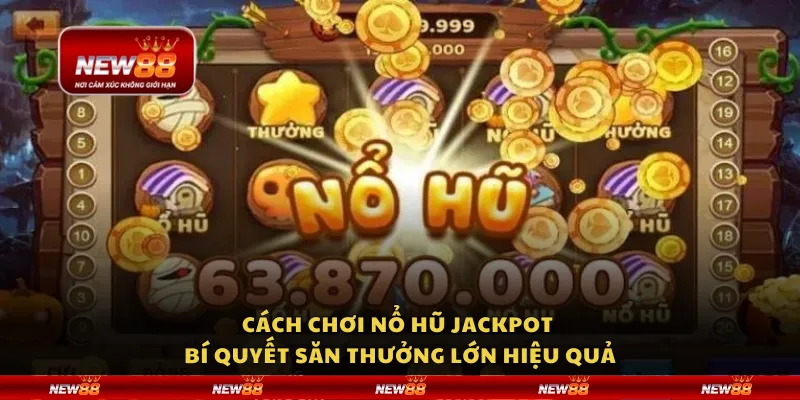 Cách chơi nổ hũ jackpot – Bí quyết săn thưởng lớn hiệu quả