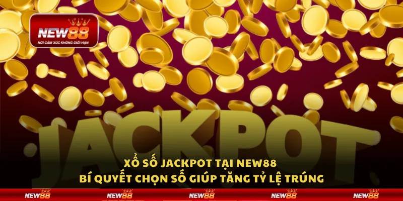 Xổ số Jackpot tại New88 - Bí quyết chọn số giúp tăng tỷ lệ trúng