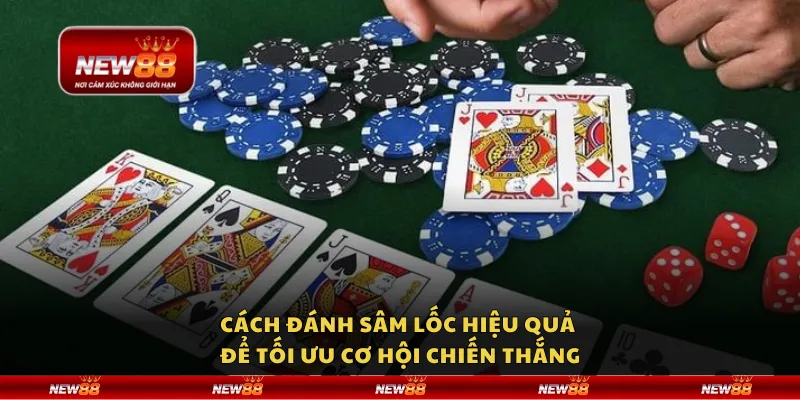 Cách đánh Sâm Lốc hiệu quả để tối ưu cơ hội chiến thắng