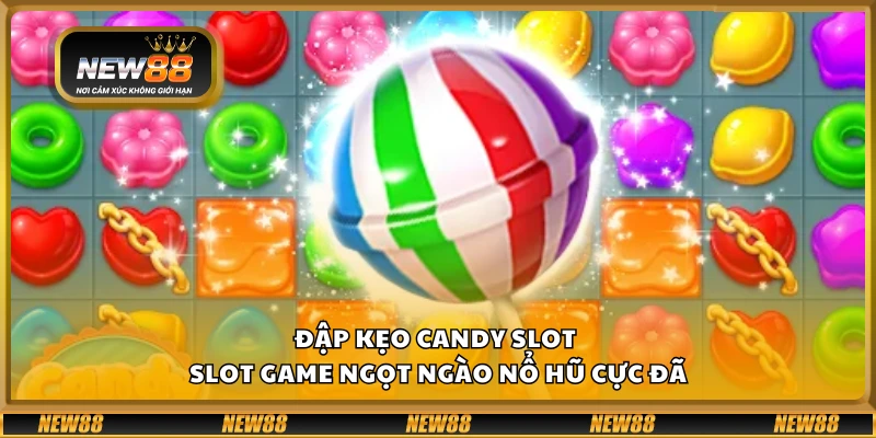 Đập kẹo Candy Slot – Slot game ngọt ngào nổ hũ cực đã