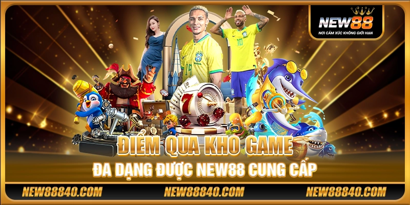 Điểm qua kho game đa dạng được New88 cung cấp