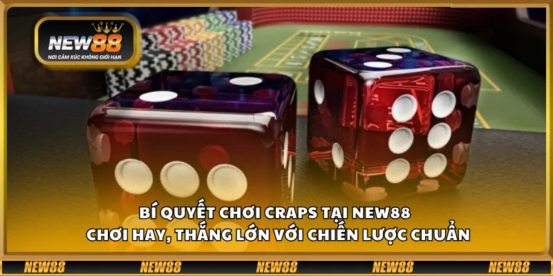 Bí quyết chơi Craps tại New88 – Chơi hay, thắng lớn với chiến lược chuẩn