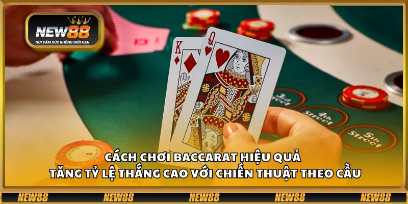 Cách chơi Baccarat hiệu quả – Tăng tỷ lệ thắng cao với chiến thuật theo cầu