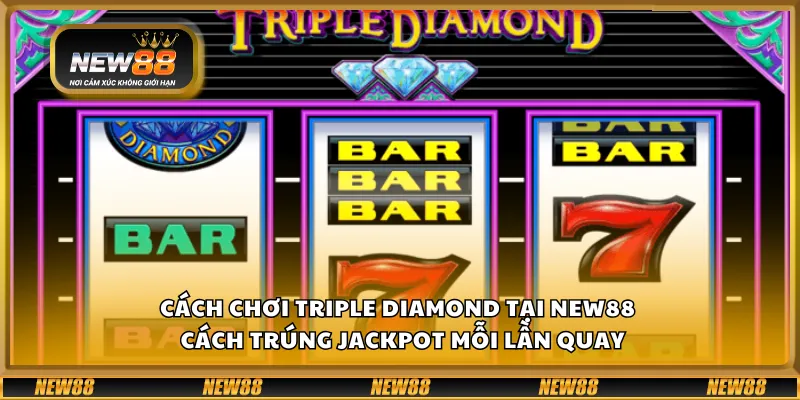 Cách chơi Triple Diamond tại New88 – Cách trúng jackpot mỗi lần quay