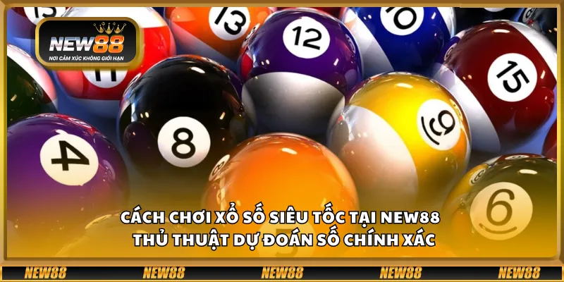 Cách chơi xổ số siêu tốc tại New88 – Thủ thuật dự đoán số chính xác