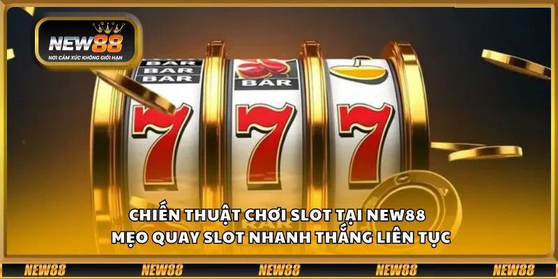 Chiến thuật chơi slot tại New88 – Mẹo quay slot nhanh thắng liên tục