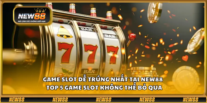 Game slot dễ trúng nhất tại New88 – Top 5 game slot không thể bỏ qua