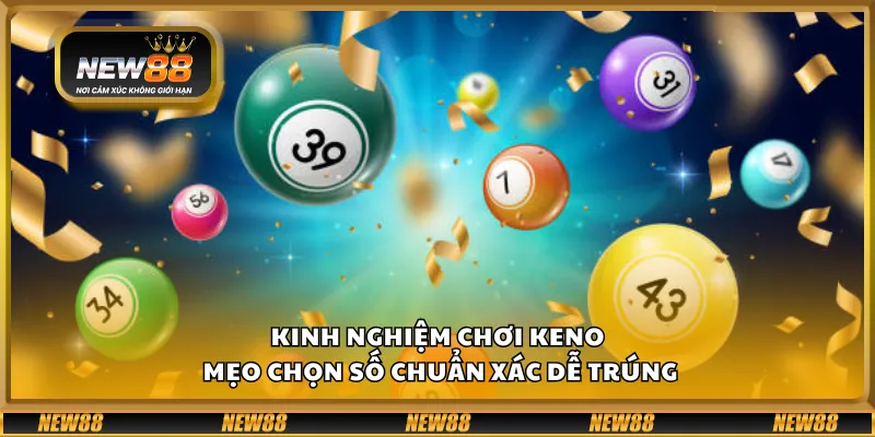 Kinh nghiệm chơi Keno – Mẹo chọn số chuẩn xác dễ trúng
