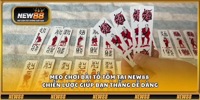 Mẹo chơi bài Tổ Tôm tại New88 – Chiến lược giúp bạn thắng dễ dàng