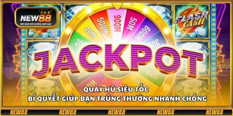 Quay hũ siêu tốc – Bí quyết giúp bạn trúng thưởng nhanh chóng