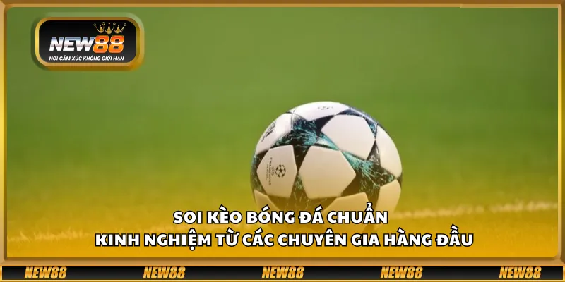 Soi kèo bóng đá chuẩn – Kinh nghiệm từ các chuyên gia hàng đầu