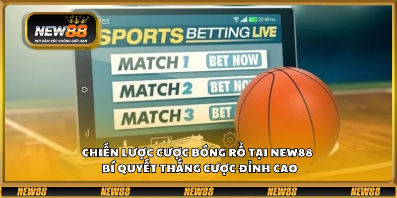 Chiến lược cược bóng rổ tại New88 – Bí quyết thắng cược đỉnh cao