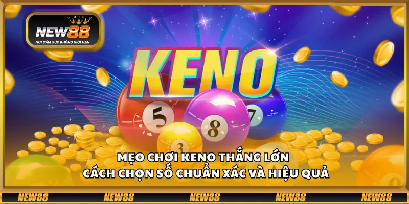 Mẹo chơi Keno thắng lớn – Cách chọn số chuẩn xác và hiệu quả