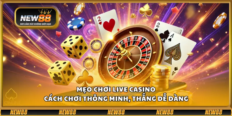 Mẹo chơi Live Casino – Cách chơi thông minh, thắng dễ dàng